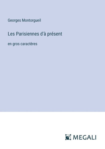 Les Parisiennes d'ï¿½ prï¿½sent: en gros caractï¿½res