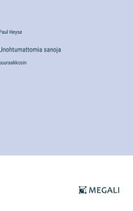 Title: Unohtumattomia sanoja: suuraakkosin, Author: Paul Heyse