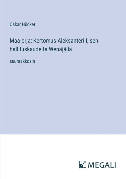 Maa-orja; Kertomus Aleksanteri I, sen hallituskaudelta Wenï¿½jï¿½llï¿½: suuraakkosin