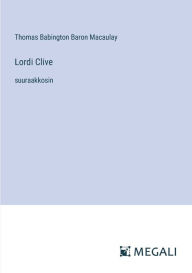 Title: Lordi Clive: suuraakkosin, Author: Thomas Babington Baron Macaulay