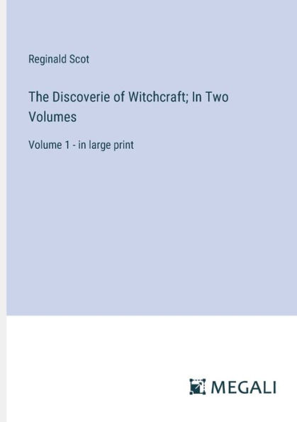 The Discoverie of Witchcraft; Two Volumes: Volume 1 - large print