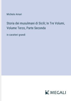 Storia dei musulmani di Sicili; Tre Volumi, Volume Terzo, Parte Seconda: caratteri grandi