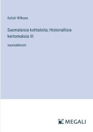 Title: Suomalaisia kohtaloita; Historiallisia kertomuksia III: suuraakkosin, Author: Kyïsti Wilkuna