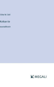 Title: Kotkan tie: suuraakkosin, Author: Ethel M Dell