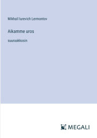 Title: Aikamme uros: suuraakkosin, Author: Mikhail Iurevich Lermontov
