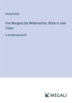 Von Morgens bis Mitternachts; Stï¿½ck zwei Teilen: Groï¿½druckschrift