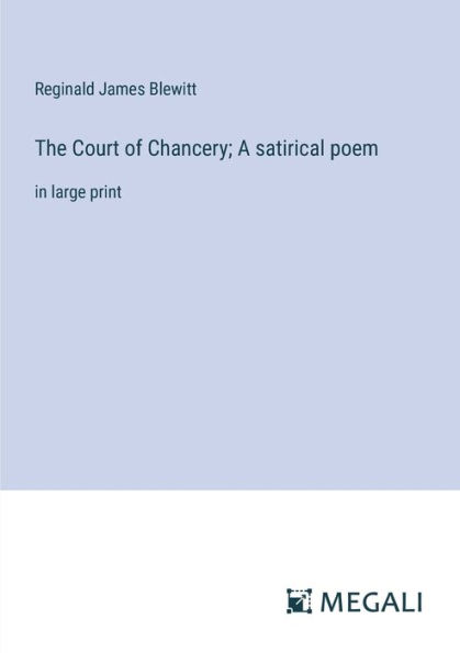 The Court of Chancery; A satirical poem: large print