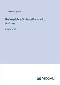 The Vegetable; Or, From President to Postman: in large print