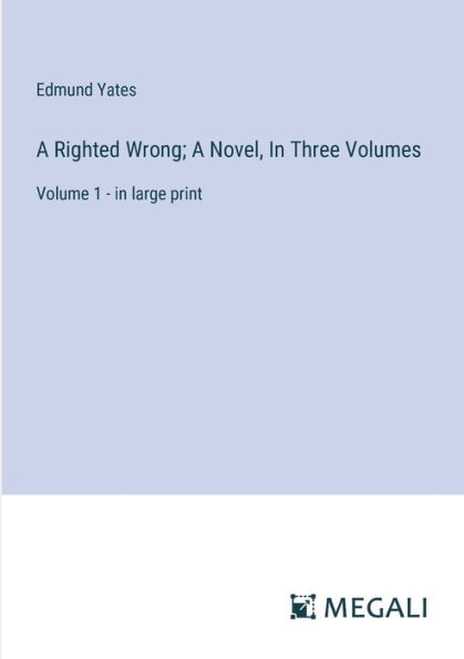 A Righted Wrong; Novel, Three Volumes: Volume 1 - large print