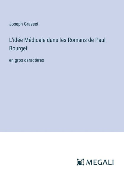 L'idï¿½e Mï¿½dicale dans les Romans de Paul Bourget: en gros caractï¿½res