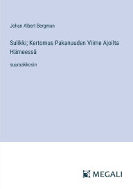 Title: Sulikki; Kertomus Pakanuuden Viime Ajoilta Hï¿½meessï¿½: suuraakkosin, Author: Johan Albert Bergman