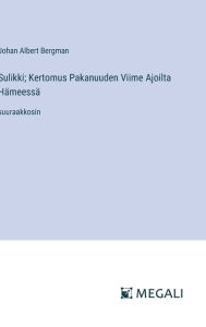 Title: Sulikki; Kertomus Pakanuuden Viime Ajoilta Hï¿½meessï¿½: suuraakkosin, Author: Johan Albert Bergman