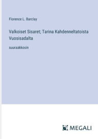 Title: Valkoiset Sisaret; Tarina Kahdenneltatoista Vuosisadalta: suuraakkosin, Author: Florence L Barclay