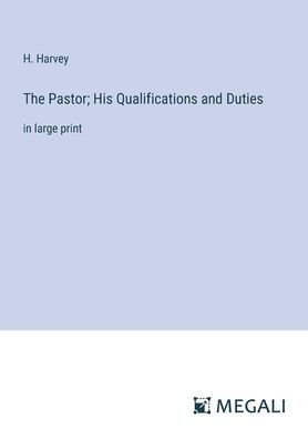 The Pastor; His Qualifications and Duties: large print