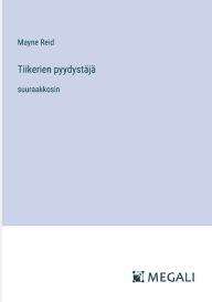 Title: Tiikerien pyydystï¿½jï¿½: suuraakkosin, Author: Mayne Reid