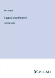 Title: Lappalaisten Uskonto: suuraakkosin, Author: Uno Harva