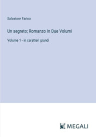 Title: Un segreto; Romanzo In Due Volumi: Volume 1 - in caratteri grandi, Author: Salvatore Farina