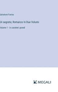 Title: Un segreto; Romanzo In Due Volumi: Volume 1 - in caratteri grandi, Author: Salvatore Farina