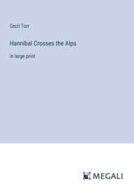 Title: Hannibal Crosses the Alps: in large print, Author: Cecil Torr