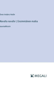 Title: Navalta navalle I; Ensimmï¿½inen matka: suuraakkosin, Author: Sven Anders Hedin