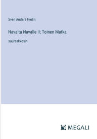 Title: Navalta Navalle II; Toinen Matka: suuraakkosin, Author: Sven Anders Hedin