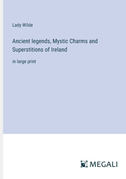 Ancient legends, Mystic Charms and Superstitions of Ireland: large print