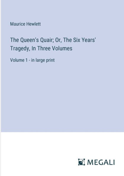 The Queen's Quair; Or, Six Years' Tragedy, Three Volumes: Volume 1 - large print