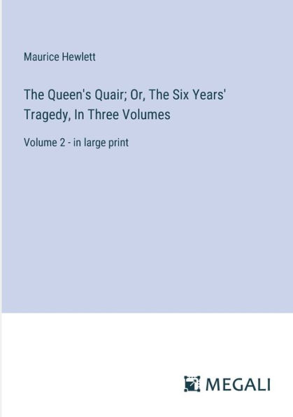 The Queen's Quair; Or, Six Years' Tragedy, Three Volumes: Volume 2 - large print