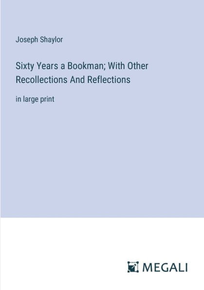 Sixty Years a Bookman; With Other Recollections And Reflections: large print