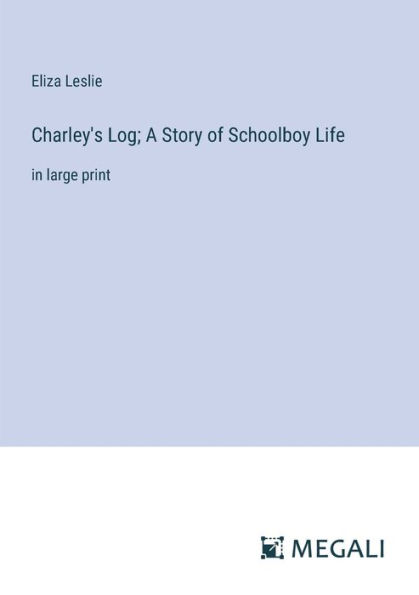 Charley's Log; A Story of Schoolboy Life: large print