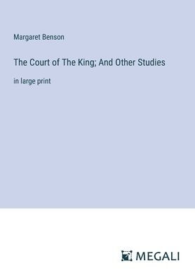 The Court of King; And Other Studies: large print