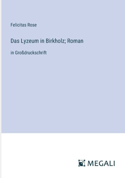 Das Lyzeum Birkholz; Roman: Groï¿½druckschrift