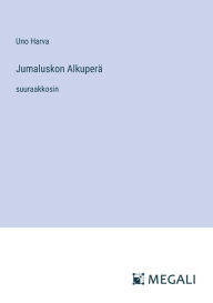 Title: Jumaluskon Alkuperï¿½: suuraakkosin, Author: Uno Harva