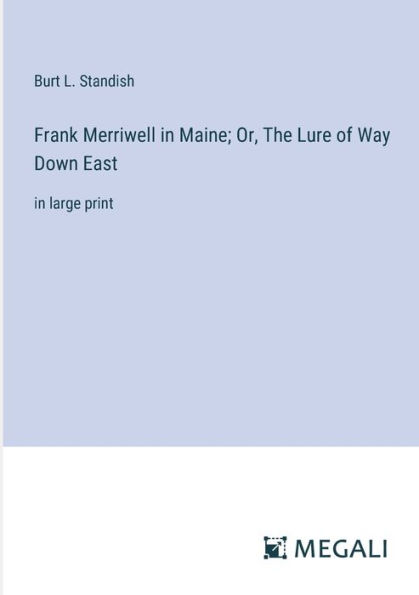 Frank Merriwell Maine; Or, The Lure of Way Down East: large print