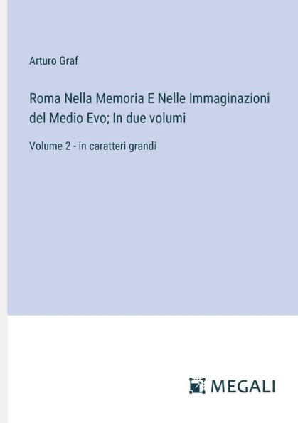 Roma Nella Memoria E Nelle Immaginazioni del Medio Evo; due volumi: Volume 2 - caratteri grandi