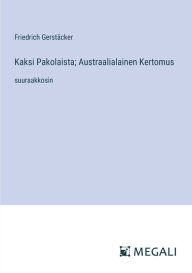 Title: Kaksi Pakolaista; Austraalialainen Kertomus: suuraakkosin, Author: Friedrich Gerstïcker