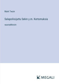 Title: Salapoliisijuttu Sekin y.m. Kertomuksia: suuraakkosin, Author: Mark Twain