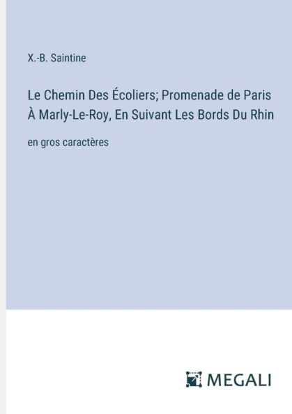 Le Chemin Des ï¿½coliers; Promenade de Paris ï¿½ Marly-Le-Roy, en Suivant Les Bords Du Rhin: gros caractï¿½res