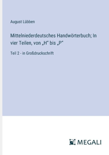 Mittelniederdeutsches Handwï¿½rterbuch; vier Teilen, von "H" bis "P": Teil 2 - Groï¿½druckschrift