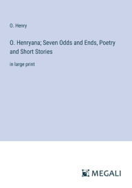 O. Henryana; Seven Odds and Ends, Poetry and Short Stories: in large print