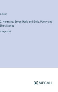 Title: O. Henryana; Seven Odds and Ends, Poetry and Short Stories: in large print, Author: O. Henry