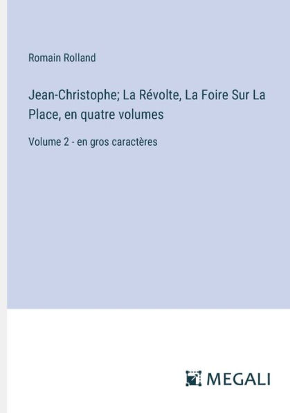 Jean-Christophe; La Rï¿½volte, Foire Sur Place, en quatre volumes: Volume 2 - gros caractï¿½res