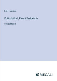 Title: Kotipoluilta I; Pieniï¿½ Kertoelmia: suuraakkosin, Author: Emil Lassinen