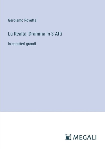 La Realtï¿½; Dramma 3 Atti: caratteri grandi