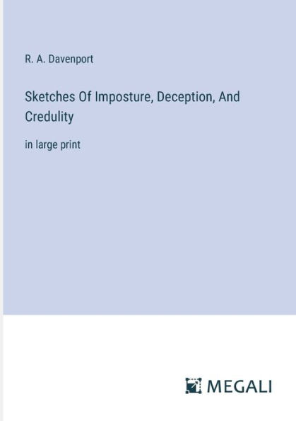 Sketches Of Imposture, Deception, And Credulity: large print