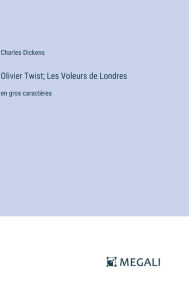 Title: Olivier Twist; Les Voleurs de Londres: en gros caractï¿½res, Author: Charles Dickens