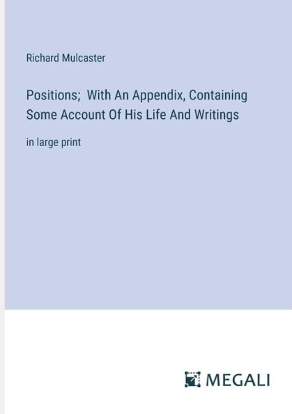 Positions; With An Appendix, Containing Some Account Of His Life And Writings: large print