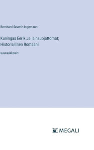 Title: Kuningas Eerik Ja lainsuojattomat; Historiallinen Romaani: suuraakkosin, Author: Bernhard Severin Ingemann