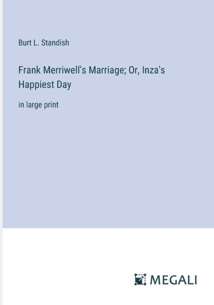 Frank Merriwell's Marriage; Or, Inza's Happiest Day: large print