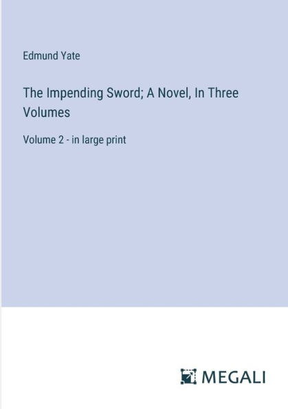 The Impending Sword; A Novel, Three Volumes: Volume 2 - large print